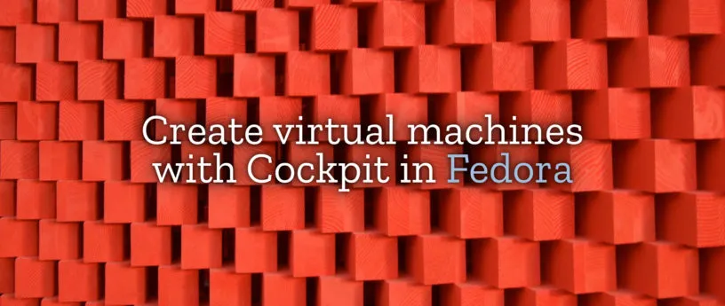 在 Fedora 中使用 Cockpit 创建虚拟机