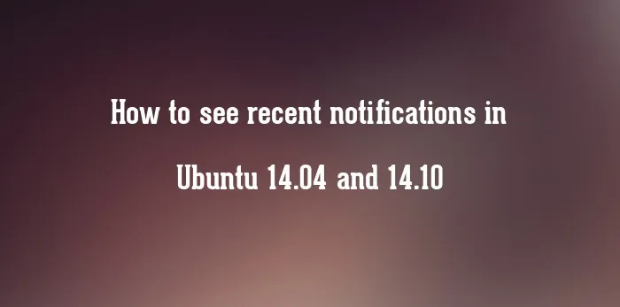 How to see recent notifications in Ubuntu 14.04